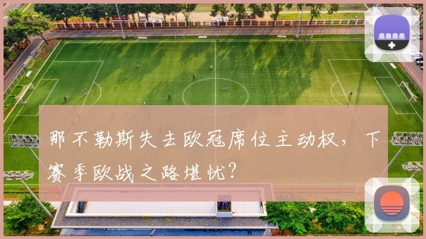 那不勒斯失去欧冠席位主动权，下赛季欧战之路堪忧？